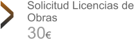 Solicitud Licencias de Obras Solicitud Licencias de Obras 30€ >