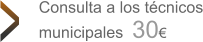 Consulta a los técnicos municipales Consulta a los técnicos municipales  30€ >
