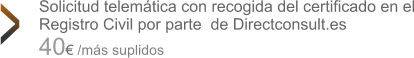 Solicitud telemtica con recogida del certificado en el Registro Civil por parte  de Directconsult.es  40 /ms suplidos >