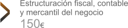 Estructuración fiscal, contable y mercantil del negocio Estructuración fiscal, contable y mercantil del negocio 150€ >