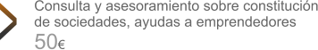 Consulta y asesoramiento sobre constitución de sociedades, ayudas a emprendedores  Consulta y asesoramiento sobre constitución de sociedades, ayudas a emprendedores 50€ >